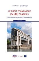 Couverture du livre « Le droit économique en 500 conseils ; concurrence distribution consommation » de Louis Vogel et Joseph Vogel aux éditions Bruylant