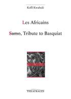 Couverture du livre « Les africains ; Samo, tribute to Basquiat » de Koffi Kwahule aux éditions Theatrales