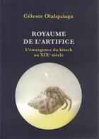 Couverture du livre « Royaume de l'artifice ; l'émergence du kitsch au XIXe siècle » de Celeste Olalquiaga aux éditions Fage