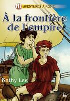 Couverture du livre « Aventures à Rome t.3 ; à la frontière de l'empire » de Kathy Lee aux éditions Ligue Pour La Lecture De La Bible