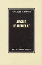 Couverture du livre « Jesus le rebelle » de Charles V. Bokor aux éditions Guy Trédaniel