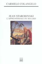 Couverture du livre « Jean Starobinski ; l'apprentissage du regard » de Carmelo Colangelo aux éditions Zoe