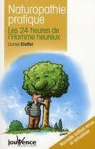 Couverture du livre « Naturopathie pratique ; les 24 heures de l'homme heureux » de Daniel Kieffer aux éditions Jouvence