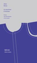 Couverture du livre « La machine à tricoter -: écrits pour la presse » de Alice Rivaz aux éditions Heros Limite