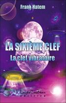 Couverture du livre « La sixième clef ; la clef vibratoire » de Frank Hatem aux éditions Louise Courteau