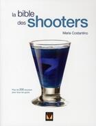Couverture du livre « La bible des shooters ; plus de 200 shooters pour tous les goûts » de Maria Costantino aux éditions Modus Vivendi