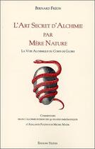 Couverture du livre « L'art secret d'alchimie par mère nature ; la voie alchimique du corps de gloire » de Bernard Freon aux éditions Teletes