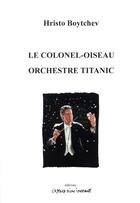 Couverture du livre « Le colonel-oiseau ; orchestre Titanic » de Hristo Bojtchev aux éditions Espace D'un Instant