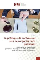 Couverture du livre « La politique de contrôle au sein des organisations publiques : Insouciance en matière de la prévention des risques de la fraude financière et la perception de la » de Ali Allali aux éditions Editions Universitaires Europeennes