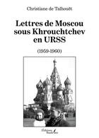 Couverture du livre « Lettres de Moscou sous Khrouchtchev en URSS (1959-1960) » de Christiane De Talhouet aux éditions Baudelaire