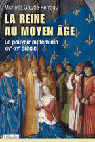 Couverture du livre « La reine au Moyen Age ; le pouvoir au féminin, XIVe-XVe siècle » de Murielle Gaude-Ferragu aux éditions Tallandier