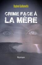 Couverture du livre « Crime face à la mère » de Daphne Guillemette aux éditions Librinova