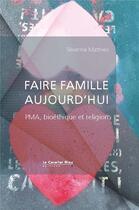 Couverture du livre « Faire famille aujourd'hui ; PMA, bioéthique et religion » de Severine Mathieu aux éditions Le Cavalier Bleu