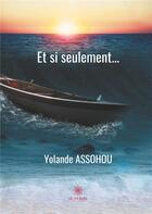 Couverture du livre « Et si seulement... » de Yolande Assohou aux éditions Le Lys Bleu