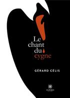 Couverture du livre « Le chant du cygne » de Celis Gerard aux éditions Le Lys Bleu