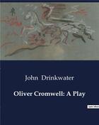 Couverture du livre « Oliver Cromwell: A Play » de John Drinkwater aux éditions Culturea