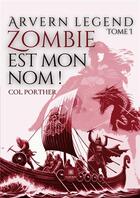 Couverture du livre « Arvern legend - tome i - zombie est mon nom ! » de Col Porther aux éditions Le Lys Bleu