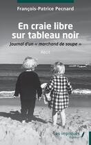 Couverture du livre « En craie libre sur tableau noir : Journal d'un « marchand de soupe » » de Francois-Patrice Pecnard aux éditions Les Impliques