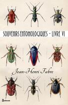 Couverture du livre « Souvenirs entomologiques - Livre VI » de Jean-Henri Fabre aux éditions 