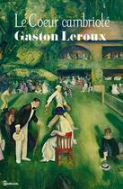 Couverture du livre « Le Coeur cambriolé » de Gaston Leroux aux éditions 