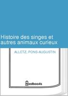 Couverture du livre « Histoire des singes et autres animaux curieux  » de Alletz Pons-Augustin aux éditions 