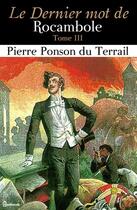 Couverture du livre « Le Dernier mot de Rocambole - Tome III » de Pierre Ponson du Terrail aux éditions 