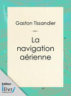 Couverture du livre « La Navigation aérienne » de Gaston Tissandier aux éditions 
