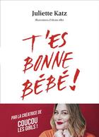 Couverture du livre « T'es bonne bébé ! » de Juliette Katz et Laurence Revol et Alexia Allet aux éditions First