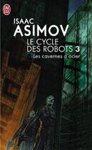 Couverture du livre « Le cycle des robots t.3 ; les cavernes d'acier » de Isaac Asimov aux éditions J'ai Lu