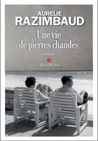 Couverture du livre « Une vie de pierres chaudes » de Aurelie Razimbaud aux éditions Albin Michel