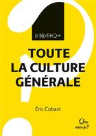 Couverture du livre « Toute la culture générale » de Eric Cobast aux éditions Que Sais-je ?