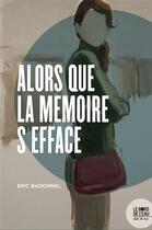 Couverture du livre « Alors que la mémoire s'efface » de Eric Badonnel aux éditions Bord De L'eau