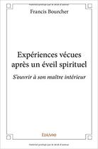 Couverture du livre « Experiences Vecues Apres Un Eveil Spirituel » de Francis Bourcher aux éditions Edilivre-aparis