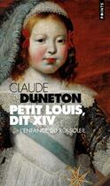 Couverture du livre « Petit Louis, dit XIV ; l'enfance du roi-soleil » de Claude Duneton aux éditions Points