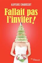 Couverture du livre « Fallait pas l'inviter » de Aloysius Chabossot aux éditions Eyrolles