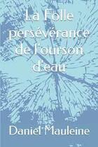 Couverture du livre « La folle persévérance de l'ourson d'eau » de Daniel Mauleine aux éditions Anonyme