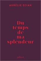 Couverture du livre « Du temps de ma splendeur » de Aurelie Djian aux éditions Julliard