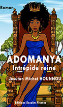 Couverture du livre « ADOMANYA, Intrépide reine » de Jésuton Michet Hounnou aux éditions Essaim Plumes