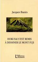 Couverture du livre « Hokusai s'est remis à dessiner le Mont Fuji » de Ibanes Jacques aux éditions L'an Demain