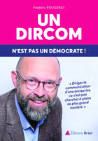 Couverture du livre « Un dircom n'est pas un démocrate ! ; réflexions sur le métier de directeur de la communication » de Frederic Fougerat aux éditions Breal