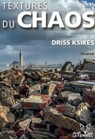 Couverture du livre « Textures du chaos » de Driss Ksikes aux éditions Le Fennec