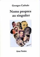 Couverture du livre « Noms propres au singulier » de Georges Cathalo aux éditions Gros Textes