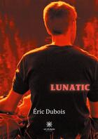 Couverture du livre « Lunatic » de Eric Dubois aux éditions Le Lys Bleu