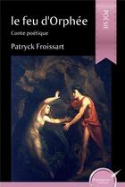 Couverture du livre « Le feu d'Orphée » de Patryck Froissart aux éditions Ipagination Editions