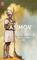 Couverture du livre « Le cycle des robots t.4 ; face aux feux du soleil » de Isaac Asimov aux éditions J'ai Lu