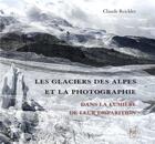 Couverture du livre « Les glaciers des Alpes et la photographie - Dans la lumière de leur disparition » de Claude Reichler aux éditions Pu De Rennes