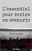 Couverture du livre « L'essentiel pour écrire un scénario » de Yvan Landis aux éditions Storia