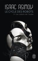 Couverture du livre « Le cycle des robots t.5 ; les robots de l'aube » de Isaac Asimov aux éditions J'ai Lu
