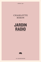 Couverture du livre « Jardin radio » de Biron Charlotte aux éditions Le Quartanier