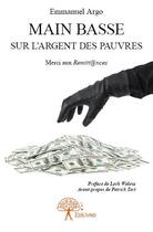 Couverture du livre « Main basse sur l'argent des pauvres » de Emmanuel Argo aux éditions Edilivre-aparis